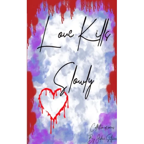 Love Kills Slowly: A collection of Poems