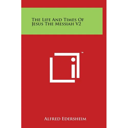 The Life and Times of Jesus the Messiah V2