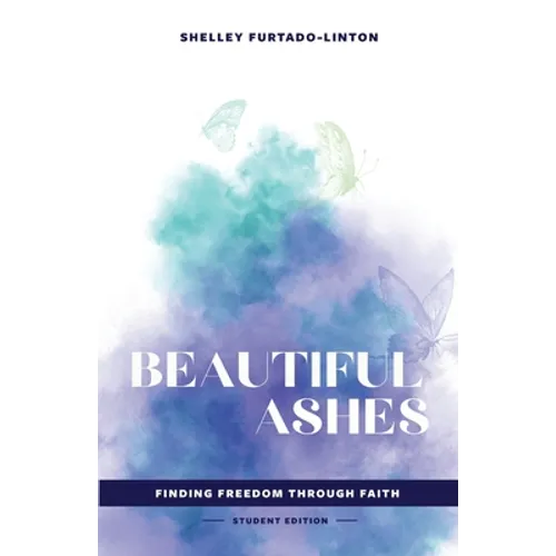 Beautiful Ashes: Finding Freedom Through Faith - Student Edition