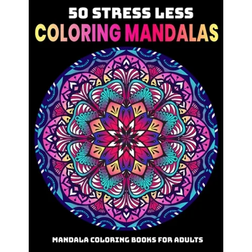 50 Stress Less Coloring Mandalas: Mandala Coloring Books For Adults: Relaxation Mandala Designs - Paperback