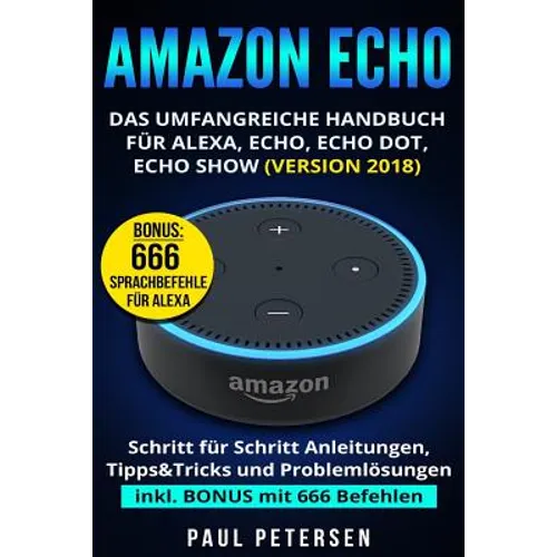 Amazon Echo: Das umfangreiche Handbuch für Alexa, Echo, Echo Dot, Echo Show (Version 2018)