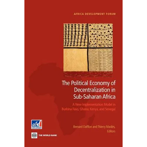 The Political Economy of Decentralization in Sub-Saharan Africa: A New Implementation Model in Burkina Faso, Ghana, Kenya, and Senegal