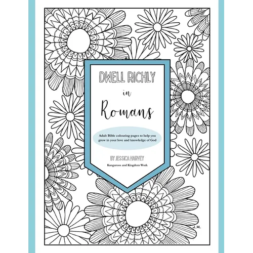 Dwell Richly in Romans: Hand-drawn adult Bible colouring book to help you grow in your love and knowledge of God