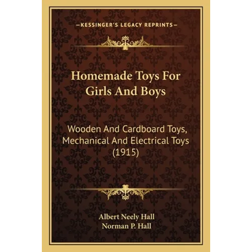 Homemade Toys For Girls And Boys: Wooden And Cardboard Toys, Mechanical And Electrical Toys (1915)