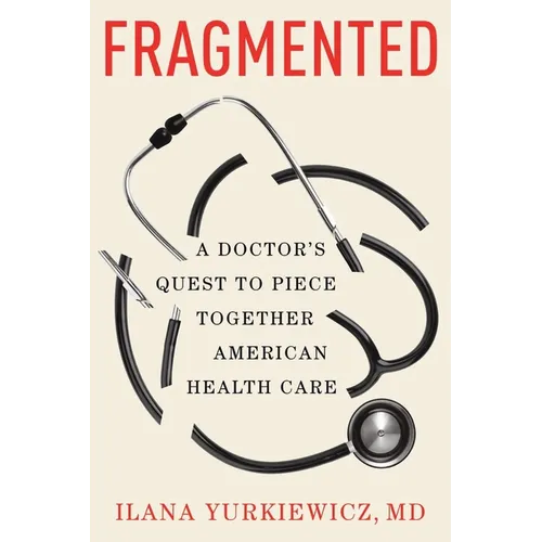 Fragmented: A Doctor's Quest to Piece Together American Health Care