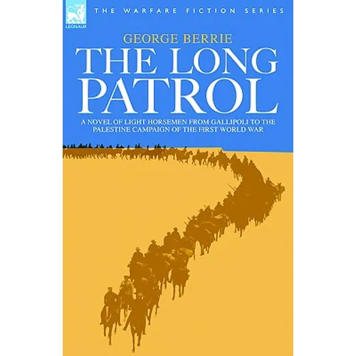 The Long Patrol - A Novel of Light Horsemen from Gallipoli to the Palestine Campaign of the First World War