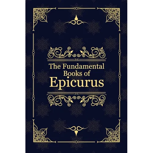 The Fundamental Books of Epicurus: Principal Doctrines, Vatican Sayings, and Letters