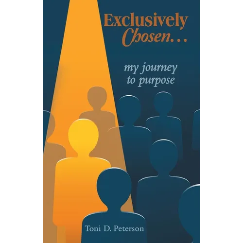 Exclusively Chosen...: my journey to purpose