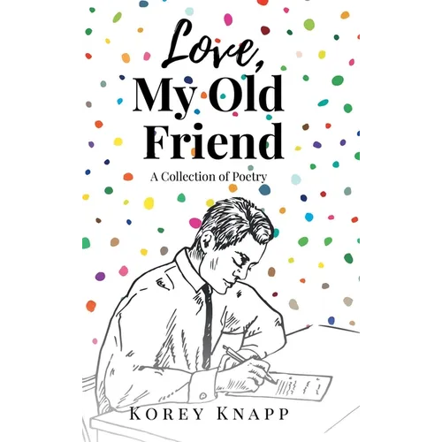 Love, My Old Friend: A Collection of Poetry
