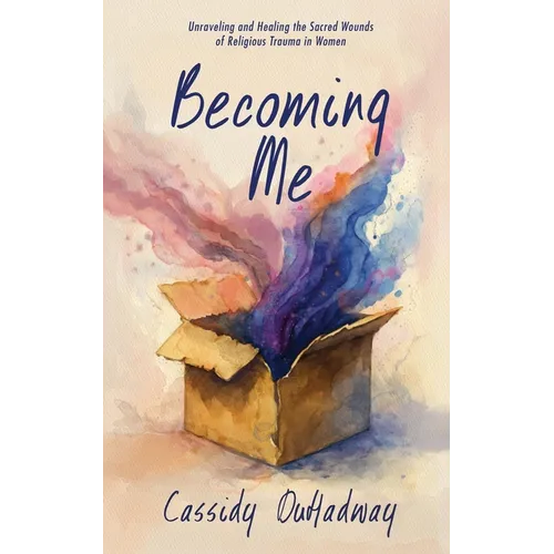 Becoming Me: Unraveling and Healing the Sacred Wounds of Religious Trauma in Women