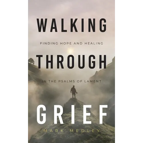 Walking Through Grief: Finding Hope and Healing in the Psalms of Lament