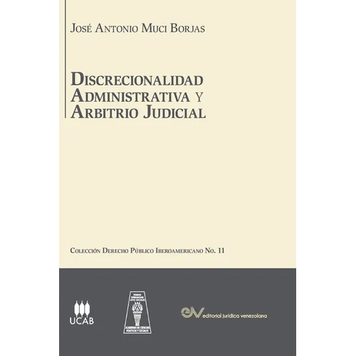 DISCRECIONALIDAD ADMINISTRATIVA Y ARBITRIO JUDICIAL. Análisis comparado de los sistemas de derecho público Iberoamericanos,