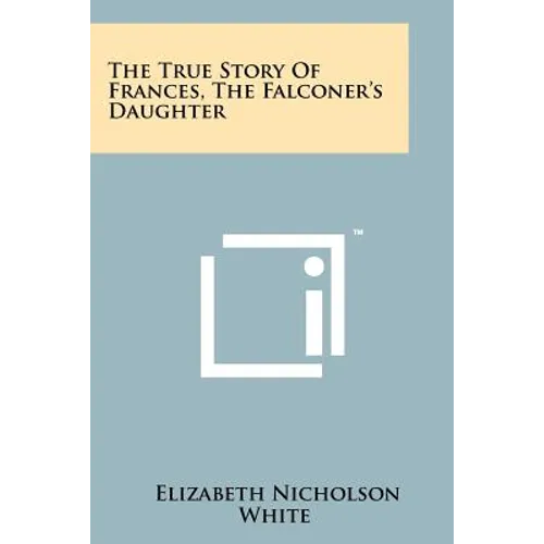 The True Story Of Frances, The Falconer's Daughter