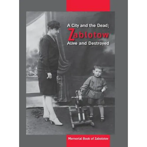 A City and the Dead; Zablotow Alive and Destroyed: Memorial Book of Zabolotov, Ukraine