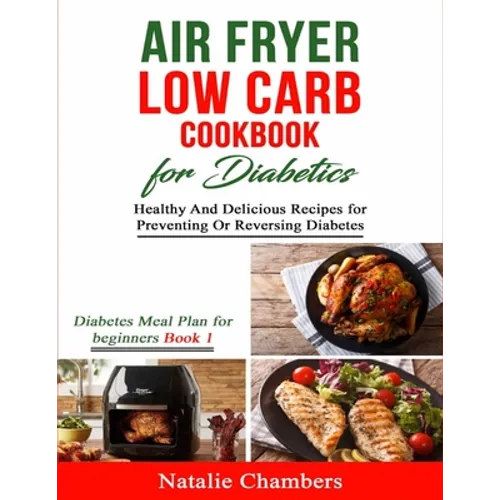 Air Fryer Low Carb Cookbook for Diabetics: Healthy And Delicious Recipes for Preventing Or Reversing Diabetes
