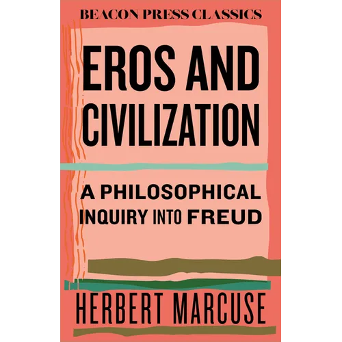 Eros and Civilization: A Philosophical Inquiry Into Freud