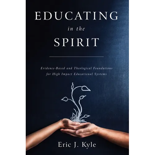 Educating in the Spirit: Evidence-Based and Theological Foundations for High Impact Educational Systems