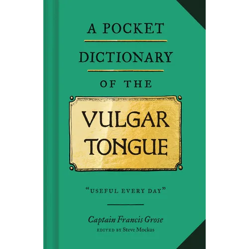 A Pocket Dictionary of the Vulgar Tongue: (Funny Book of Vintage British Swear Words, 18th Century English Curse Words and Slang)