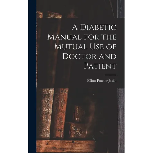A Diabetic Manual for the Mutual Use of Doctor and Patient