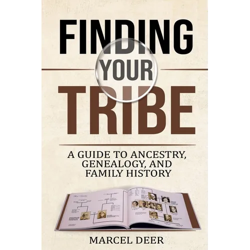 Finding Your Tribe: A Guide to Ancestry, Genealogy, and Family History
