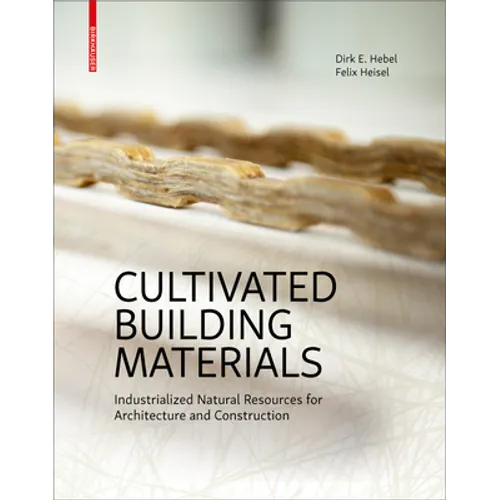 Cultivated Building Materials: Industrialized Natural Resources for Architecture and Construction