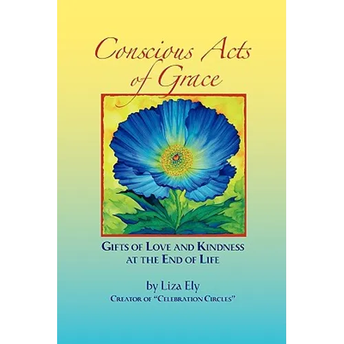 Concious Acts of Grace: Gifts of Love and Kindness at the End of Life