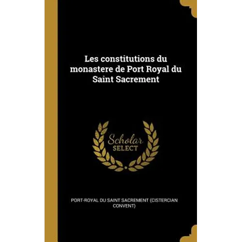 Les constitutions du monastere de Port Royal du Saint Sacrement