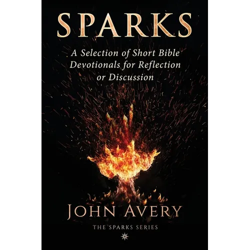 Sparks: A Selection of Short Bible Devotionals for Reflection or Discussion