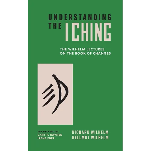 Understanding the I Ching: The Wilhelm Lectures on the Book of Changes