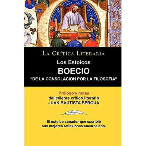 Los Estoicos: Boecio: de la Consolacion Por La Filosofia. La Critica Literaria. Prologado y Anotado Por Juan B. Bergua.