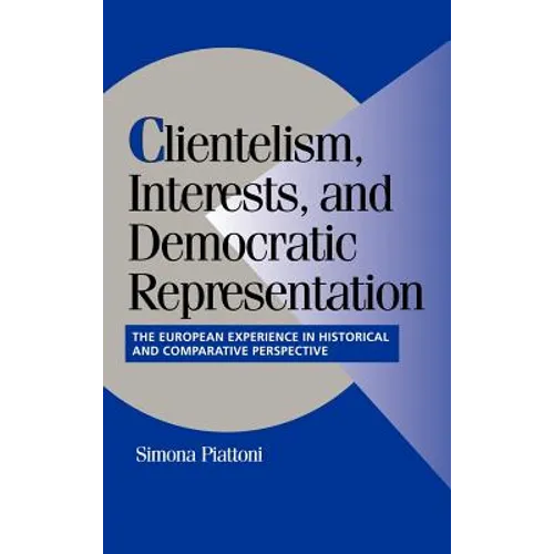 Clientelism, Interests, and Democratic Representation: The European Experience in Historical and Comparative Perspective