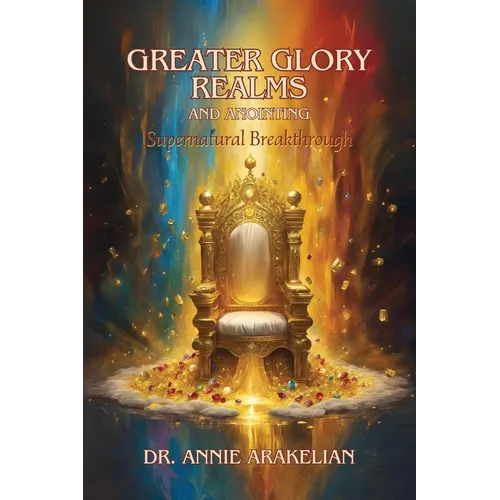 Greater Glory Realms and Anointing: Supernatural Breakthrough
