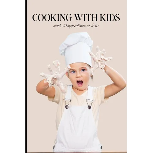 Cooking with Kids: With Ten Ingredients or Less!