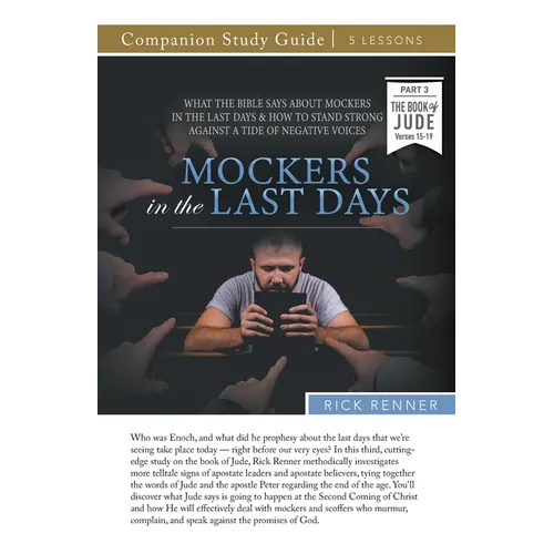 Mockers in the Last Days Study Guide: What the Bible Says About Mockers in the Last Days and How To Stand Strong Against the Tide of Negative Voices