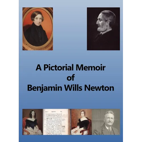 A Pictorial Memoir of B.W. Newton: Supplement to 'A Guide to the Works and Remains of Benjamin Wills Newton'.