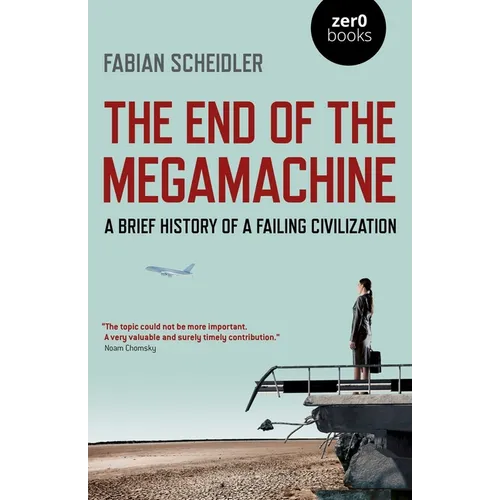 The End of the Megamachine: A Brief History of a Failing Civilization