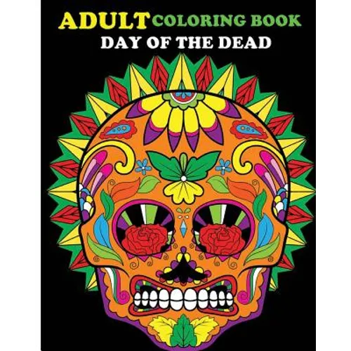 Adult Coloring Book Day Of The Dead: 100 pages of beautiful Sugar Skulls (Anti-Stress Coloring Book)