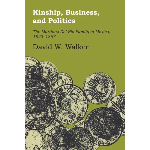 Kinship, Business, and Politics: The Martinez del Rio Family in Mexico, 1823-1867