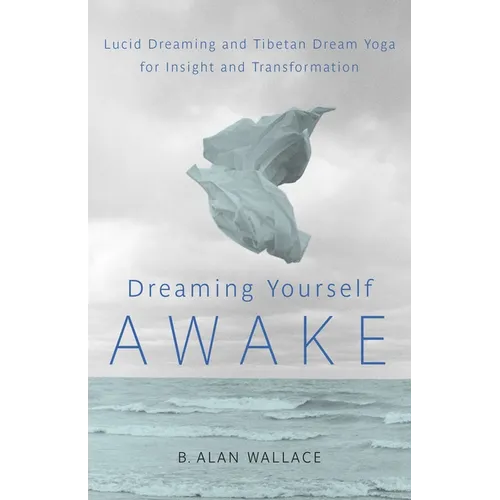 Dreaming Yourself Awake: Lucid Dreaming and Tibetan Dream Yoga for Insight and Transformation