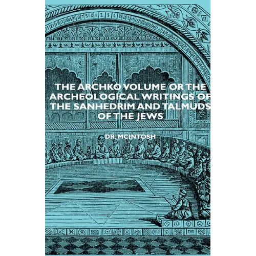 The Archko Volume or the Archeological Writings of the Sanhedrim and Talmuds of the Jews