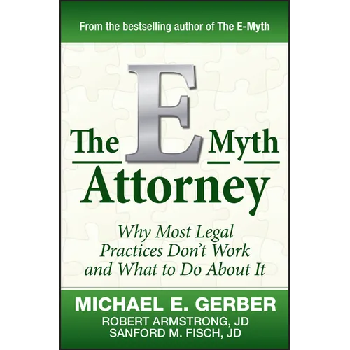 The E-Myth Attorney: Why Most Legal Practices Don't Work and What to Do about It