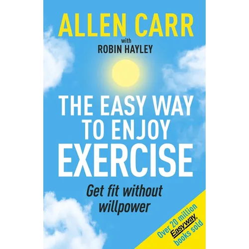 Allen Carr's Easy Way to Enjoy Exercise: Get Fit Without Willpower
