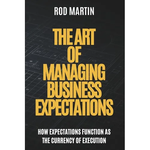 The Art of Managing Business Expectations: How Expectations Function as the Currency of Execution