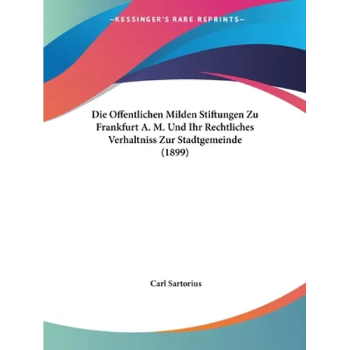 Die Offentlichen Milden Stiftungen Zu Frankfurt A. M. Und Ihr Rechtliches Verhaltniss Zur Stadtgemeinde (1899)
