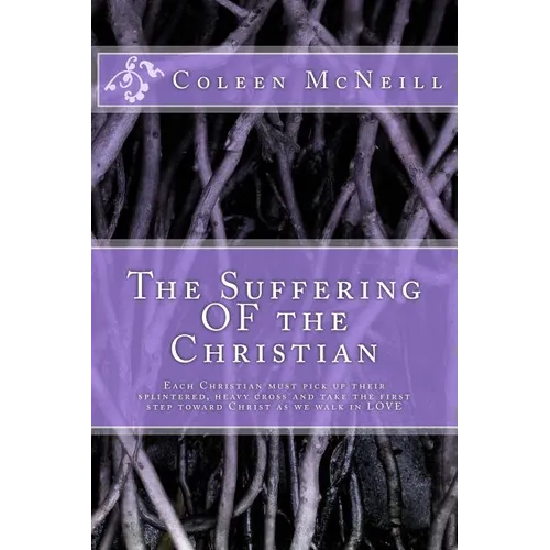 The Suffering OF the Christian: Each Christian must pick up their splintered, heavy cross and take the first step toward Christ as we walk in love