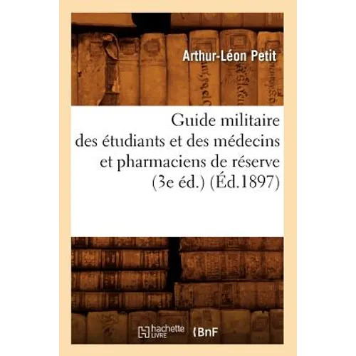 Guide Militaire Des Étudiants Et Des Médecins Et Pharmaciens de Réserve (3e Éd.) (Éd.1897)