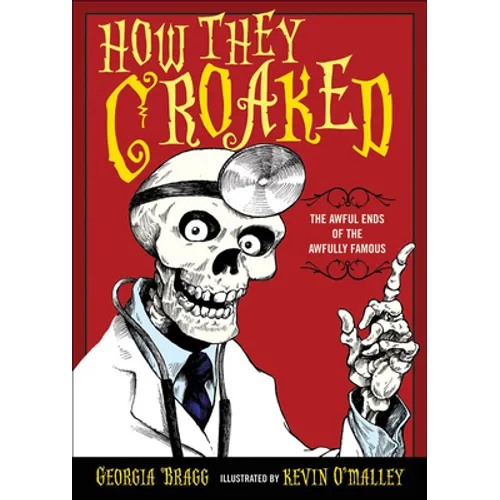How They Croaked: The Awful Ends of the Awfully Famous - Hardcover