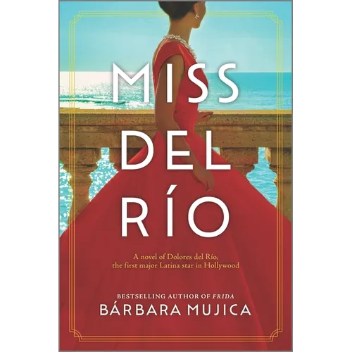 Miss del Río: A Novel of Dolores del Río, the First Major Latina Star in Hollywood