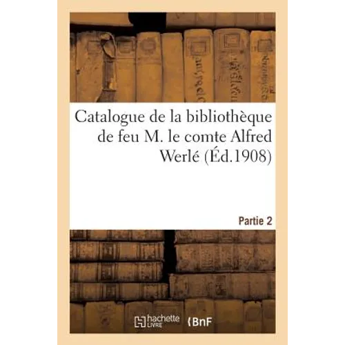 Catalogue de la Bibliothèque de Feu M. Le Comte Alfred Werlé. Partie 2