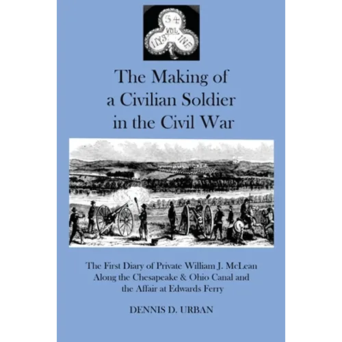 The Making of a Civilian Soldier in the Civil War: The First Diary of Private William J. McLean Along the Chesapeake & Ohio Canal and the Affair at Ed